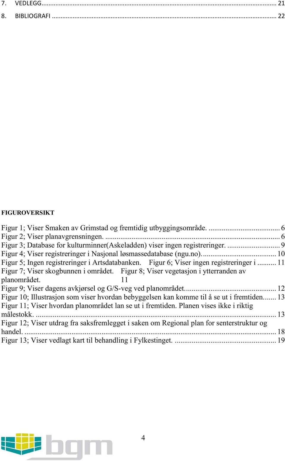 Figur 6; Viser ingenregistreringeri...11 Figur 7; Viser skogbunneni området. Figur 8; Viser vegetasjoni ytterrandenav planområdet. 11 Figur 9; Viser dagensavkjørselog G/S-vegvedplanområdet.