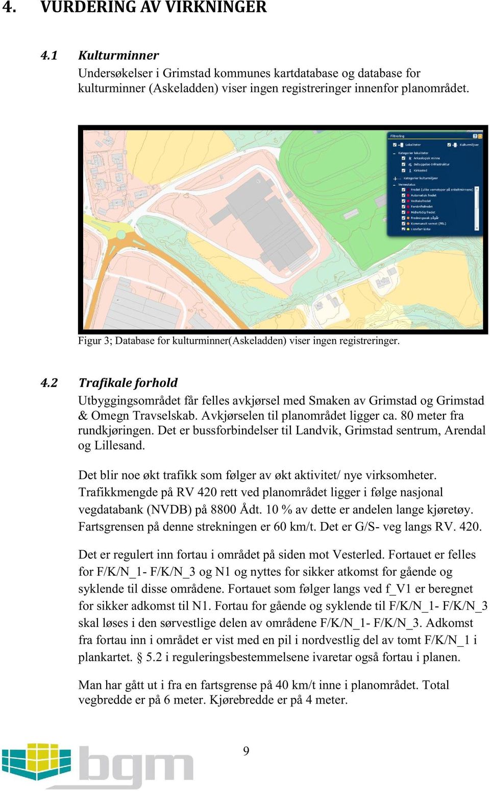 Avkjørselentil planområdetligger ca.80 meterfra rundkjøringen.det er bussforbindelser til Landvik,Grimstadsentrum, Arendal og Lillesand.