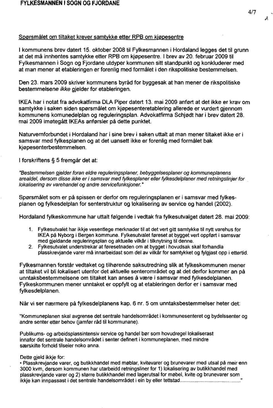 februar 2009 til Fylkesmannen i Sogn og Fjordane utdyper kommunen sitt standpunkt og konkluderer med at man mener at etableringen er forenlig med formålet i den rikspolitiske bestemmelsen. Den 23.