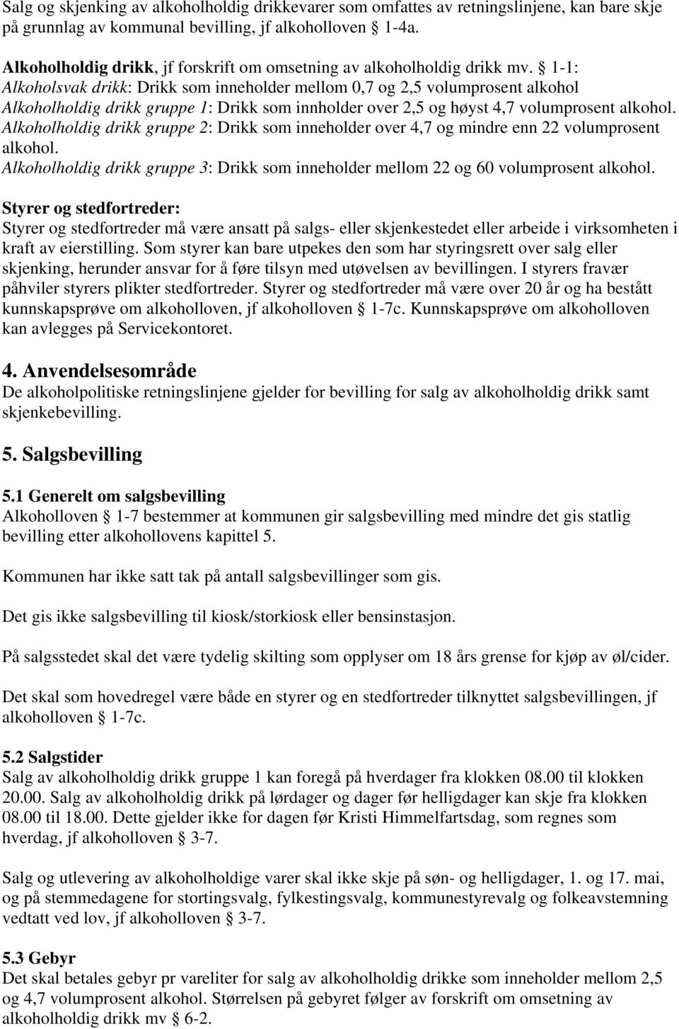 1-1: Alkoholsvak drikk: Drikk som inneholder mellom 0,7 og 2,5 volumprosent alkohol Alkoholholdig drikk gruppe 1: Drikk som innholder over 2,5 og høyst 4,7 volumprosent alkohol.