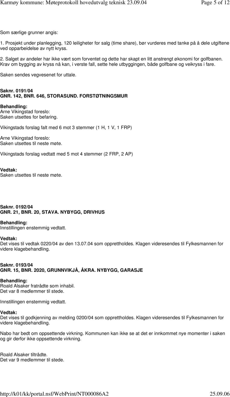 Krav om bygging av kryss nå kan, i verste fall, sette hele utbyggingen, både golfbane og veikryss i fare. Saken sendes vegvesenet for uttale. Saknr. 0191/04 GNR. 142, BNR. 646, STORASUND.