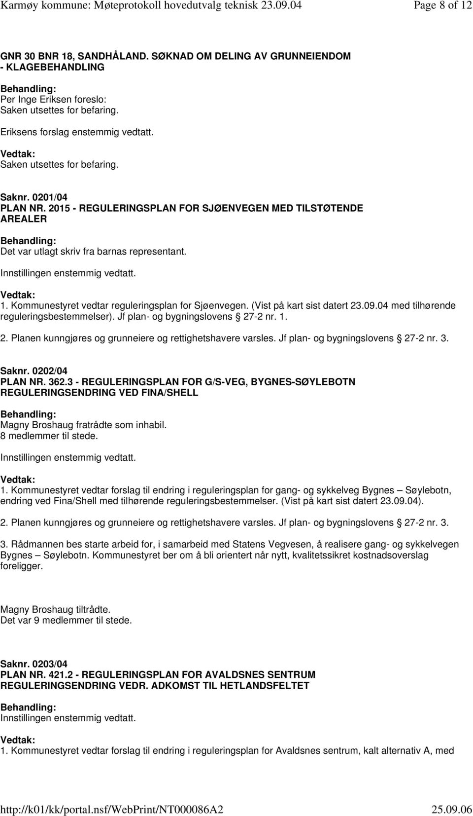 04 med tilhørende reguleringsbestemmelser). Jf plan- og bygningslovens 27-2 nr. 1. 2. Planen kunngjøres og grunneiere og rettighetshavere varsles. Jf plan- og bygningslovens 27-2 nr. 3. Saknr.