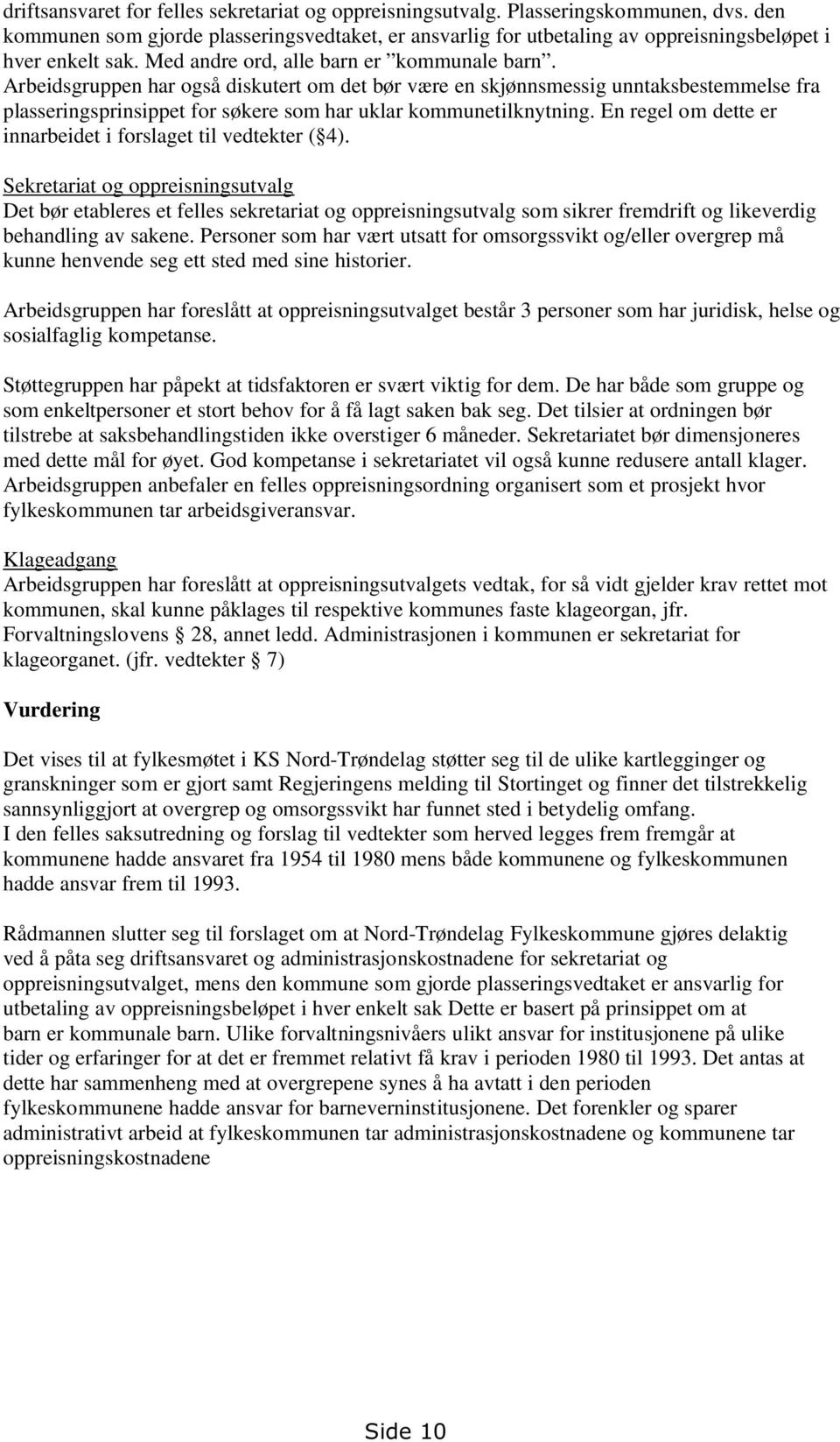 Arbeidsgruppen har også diskutert om det bør være en skjønnsmessig unntaksbestemmelse fra plasseringsprinsippet for søkere som har uklar kommunetilknytning.