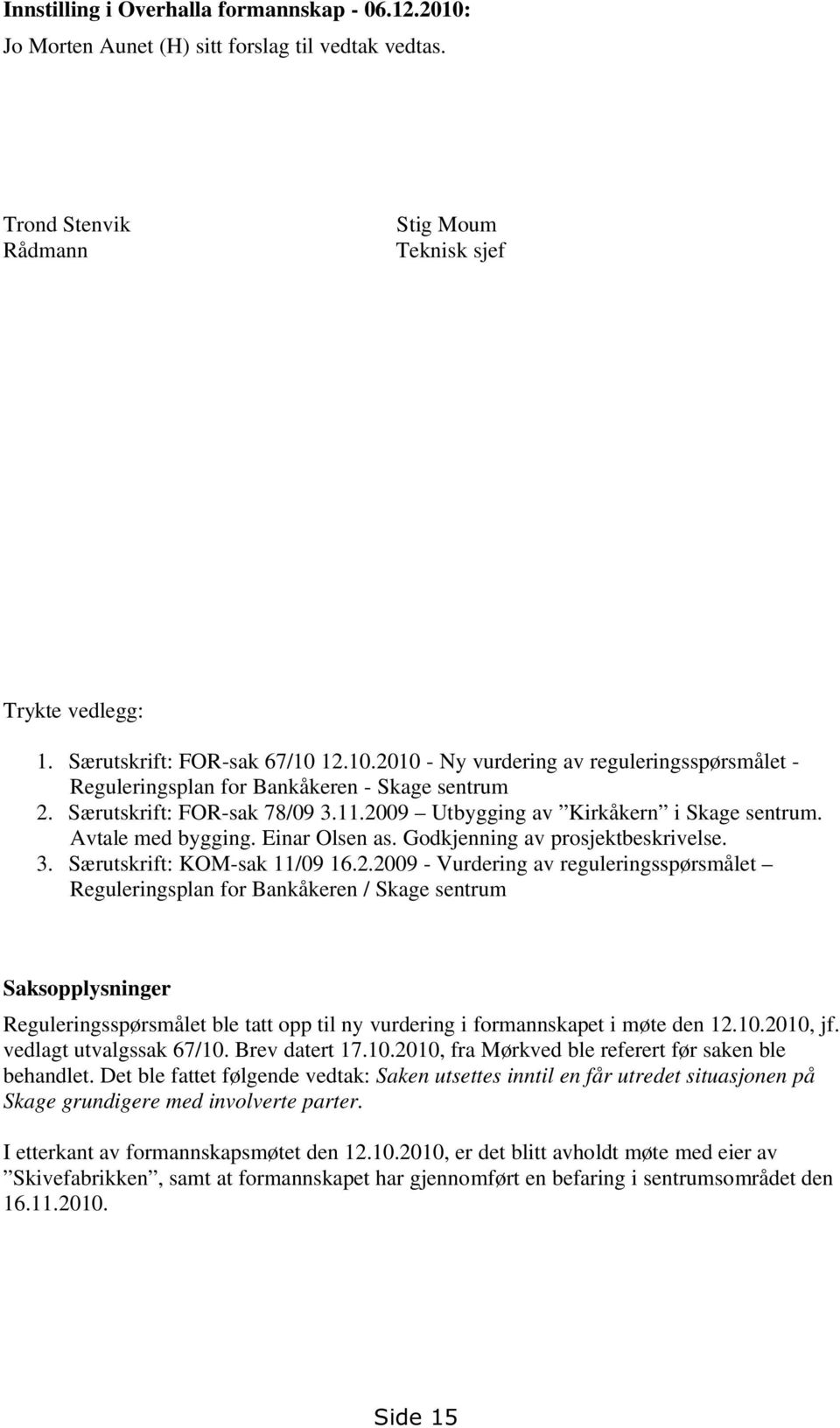 09 Utbygging av Kirkåkern i Skage sentrum. Avtale med bygging. Einar Olsen as. Godkjenning av prosjektbeskrivelse. 3. Særutskrift: KOM-sak 11/09 16.2.