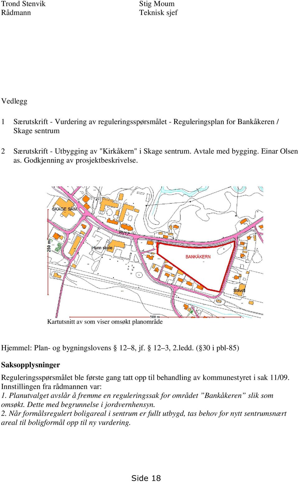 ( 30 i pbl-85) Saksopplysninger Reguleringsspørsmålet ble første gang tatt opp til behandling av kommunestyret i sak 11/09. Innstillingen fra rådmannen var: 1.