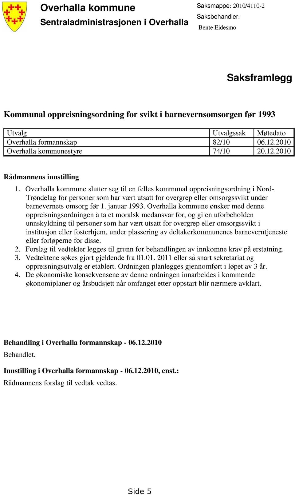 Overhalla kommune slutter seg til en felles kommunal oppreisningsordning i Nord- Trøndelag for personer som har vært utsatt for overgrep eller omsorgssvikt under barnevernets omsorg før 1.