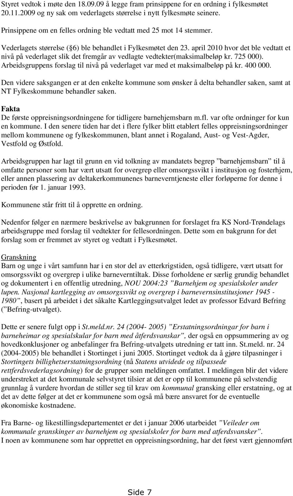 april 2010 hvor det ble vedtatt et nivå på vederlaget slik det fremgår av vedlagte vedtekter(maksimalbeløp kr. 725 000). Arbeidsgruppens forslag til nivå på vederlaget var med et maksimalbeløp på kr.