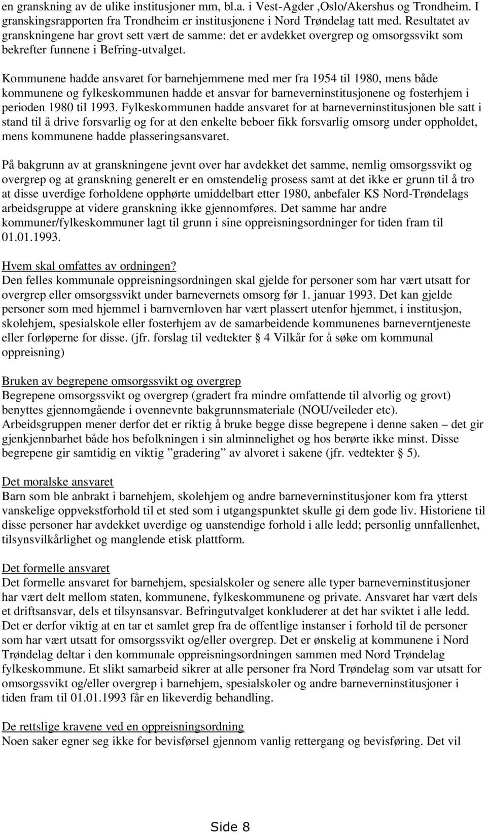 Kommunene hadde ansvaret for barnehjemmene med mer fra 1954 til 1980, mens både kommunene og fylkeskommunen hadde et ansvar for barneverninstitusjonene og fosterhjem i perioden 1980 til 1993.