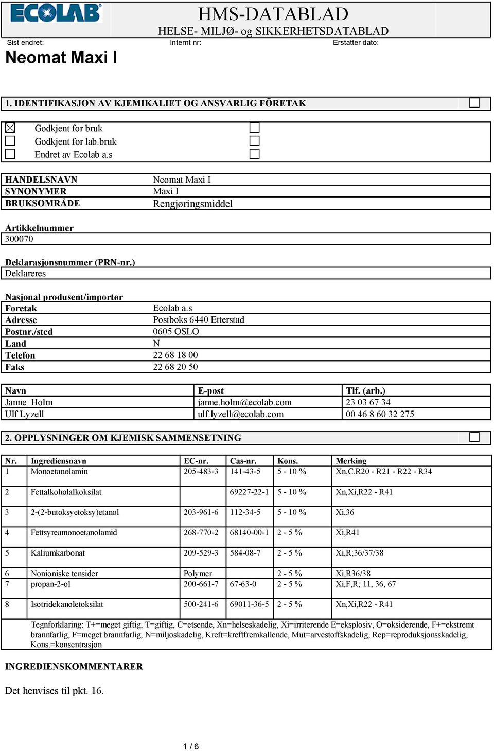 s Adresse Postboks 6440 Etterstad Postnr./sted 0605 OSLO Land N Telefon 22 68 18 00 Faks 22 68 20 50 Navn E-post Tlf. (arb.) Janne Holm janne.holm@ecolab.com 23 03 67 34 Ulf Lyzell ulf.lyzell@ecolab.