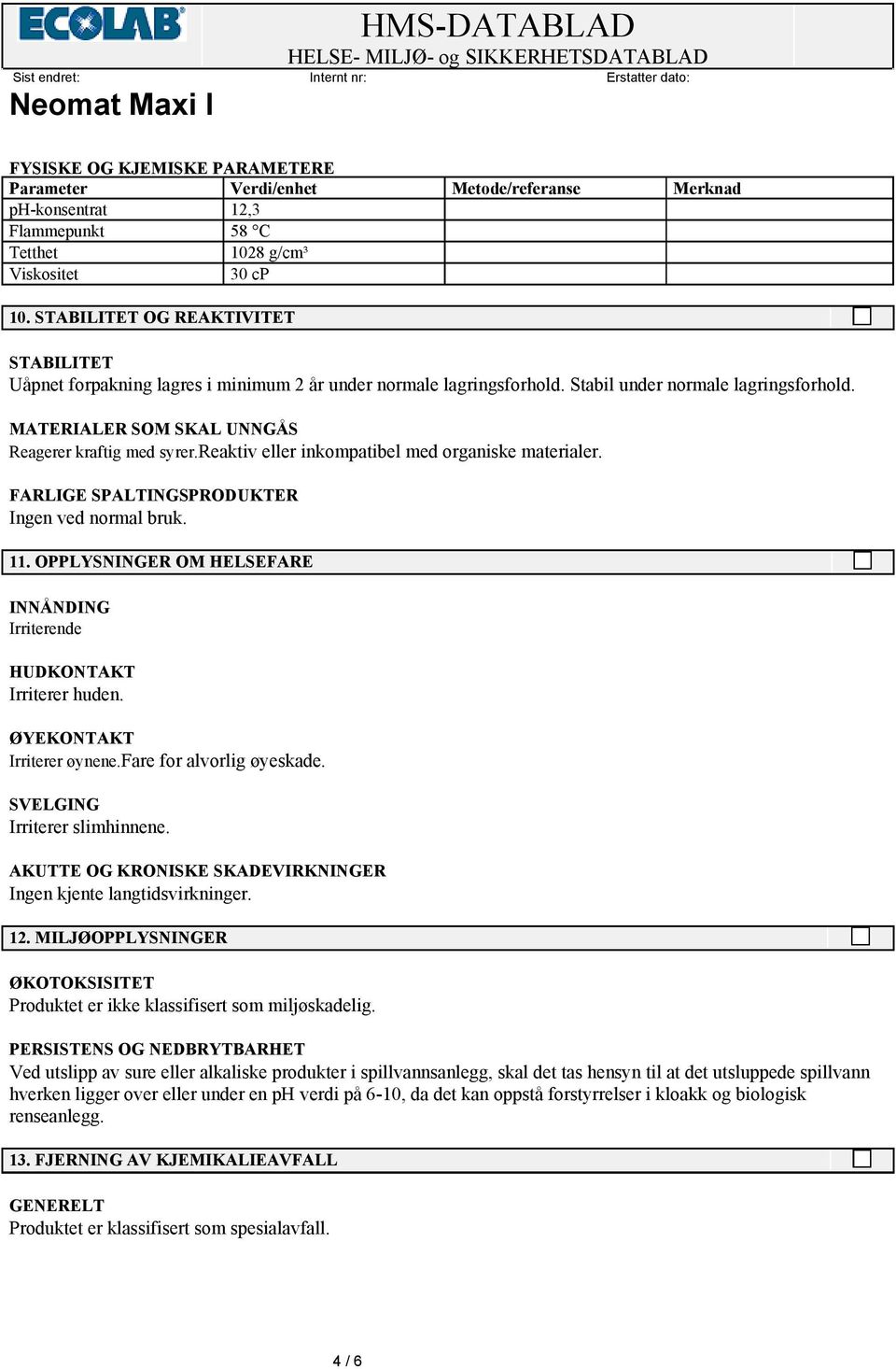 reaktiv eller inkompatibel med organiske materialer. FARLIGE SPALTINGSPRODUKTER Ingen ved normal bruk. 11. OPPLYSNINGER OM HELSEFARE INNÅNDING Irriterende HUDKONTAKT Irriterer huden.