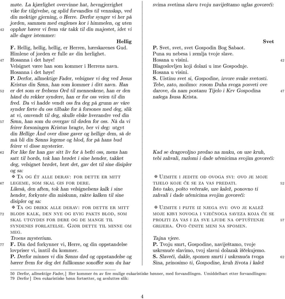 Hellig, hellig, hellig, er Herren, hærskarenes Gud. P. Svet, svet, svet Gospodin Bog Sabaot. Himlene of jorden er fulle av din herlighet. Puna su nebesa i zemlja tvoje slave. 47 Hosanna i det høye!