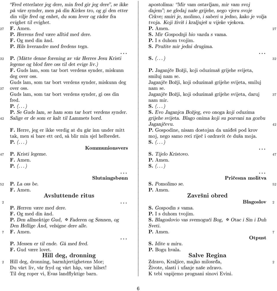 Herrens fred være alltid med dere. S. Mir Gospodnji bio vazda s vama. P. Hils hverandre med fredens tegn. S. Pruºite mir jedni drugima. 32 P. (Måtte denne forening av vår Herres Jesu Kristi S. (...) 32 legeme og blod føre oss til det evige liv.