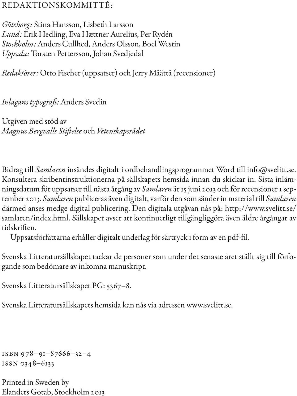 Samlaren insändes digitalt i ordbehandlingsprogrammet Word till info@svelitt.se. Konsultera skribentinstruktionerna på sällskapets hemsida innan du skickar in.