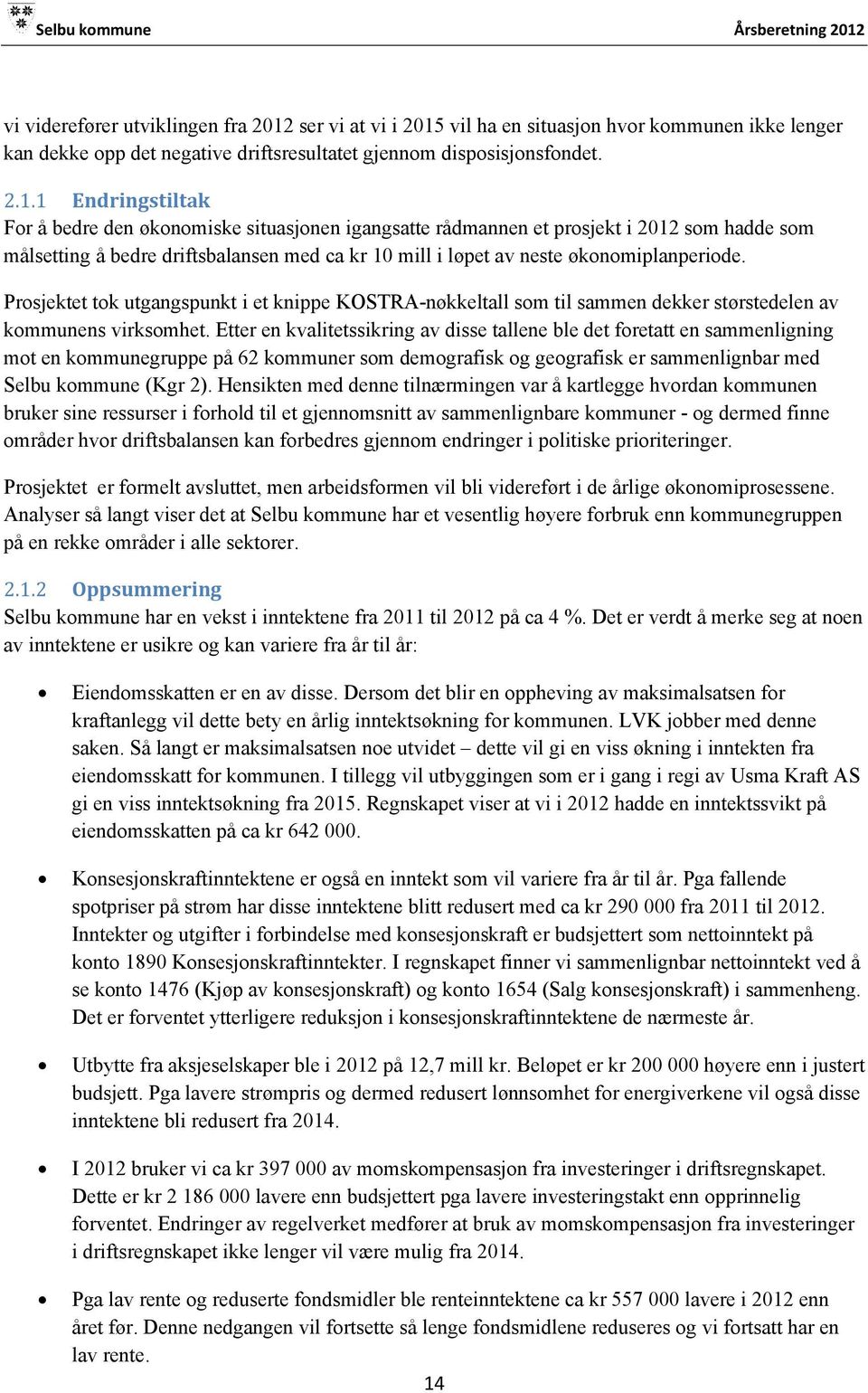 1 Endringstiltak For å bedre den økonomiske situasjonen igangsatte rådmannen et prosjekt i 2012 som hadde som målsetting å bedre driftsbalansen med ca kr 10 mill i løpet av neste økonomiplanperiode.