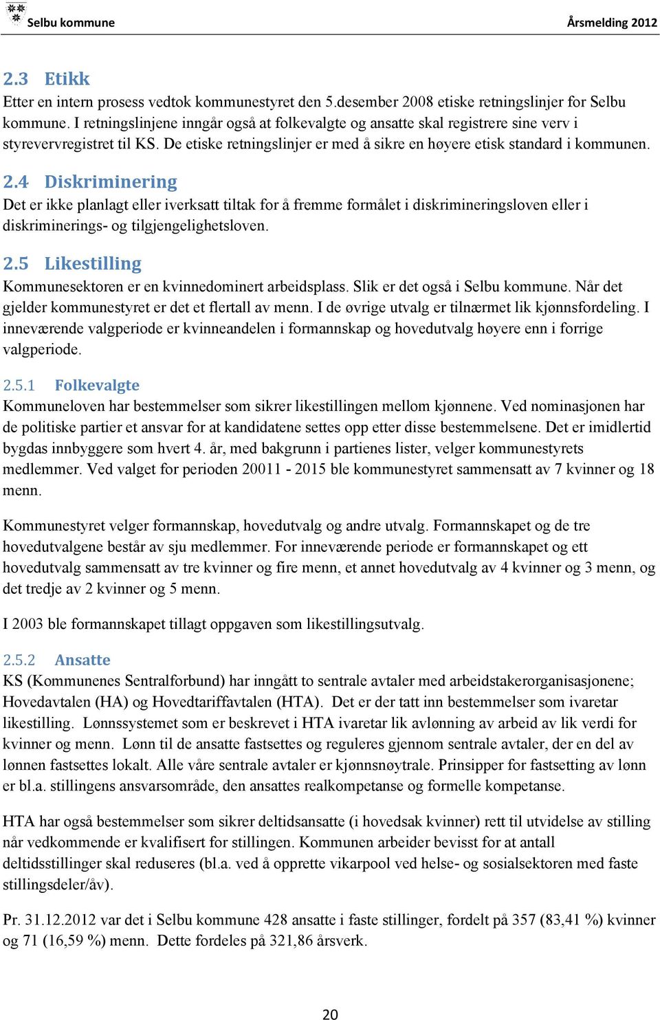 4 Diskriminering Det er ikke planlagt eller iverksatt tiltak for å fremme formålet i diskrimineringsloven eller i diskriminerings- og tilgjengelighetsloven. 2.