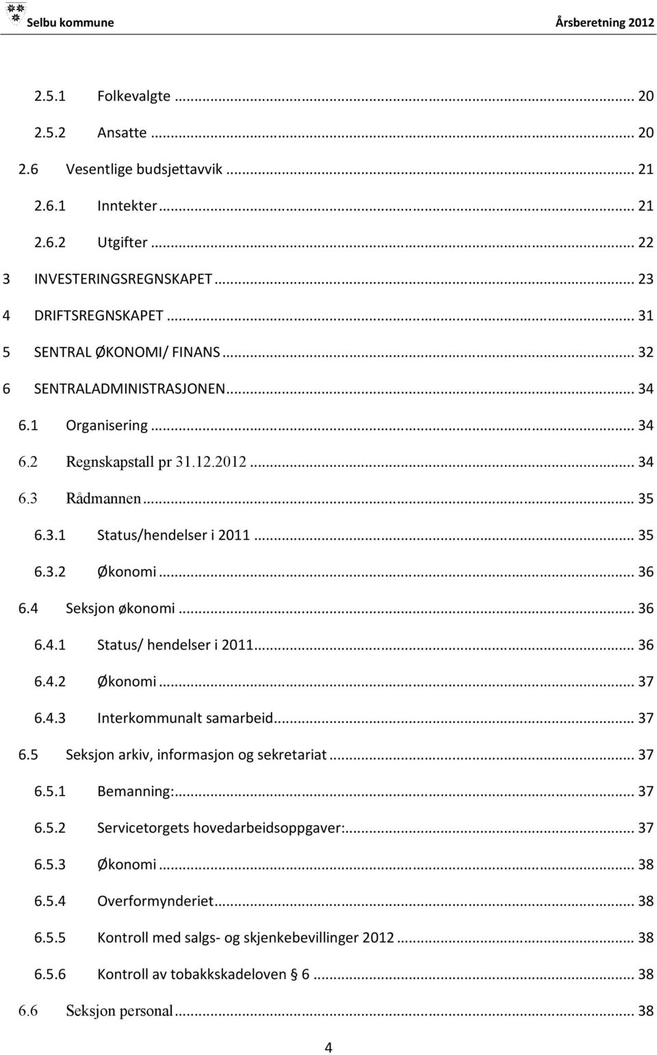 .. 35 6.3.2 Økonomi... 36 6.4 Seksjon økonomi... 36 6.4.1 Status/ hendelser i 2011... 36 6.4.2 Økonomi... 37 6.4.3 Interkommunalt samarbeid... 37 6.5 Seksjon arkiv, informasjon og sekretariat... 37 6.5.1 Bemanning:.