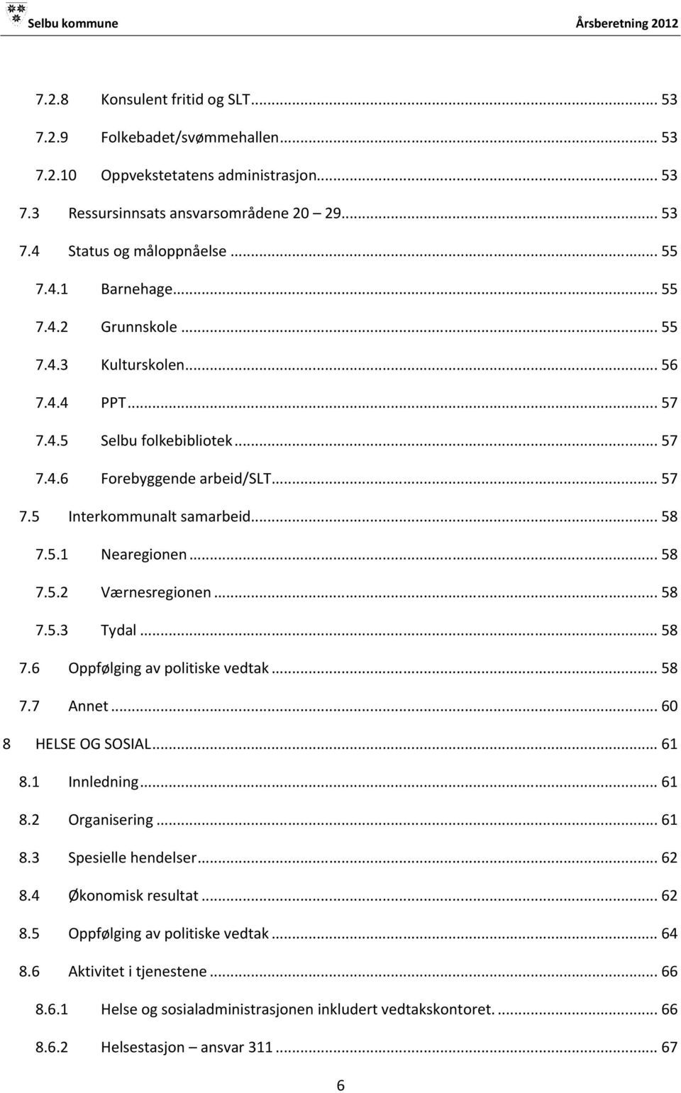 .. 58 7.5.2 Værnesregionen... 58 7.5.3 Tydal... 58 7.6 Oppfølging av politiske vedtak... 58 7.7 Annet... 60 8 HELSE OG SOSIAL... 61 8.1 Innledning... 61 8.2 Organisering... 61 8.3 Spesielle hendelser.