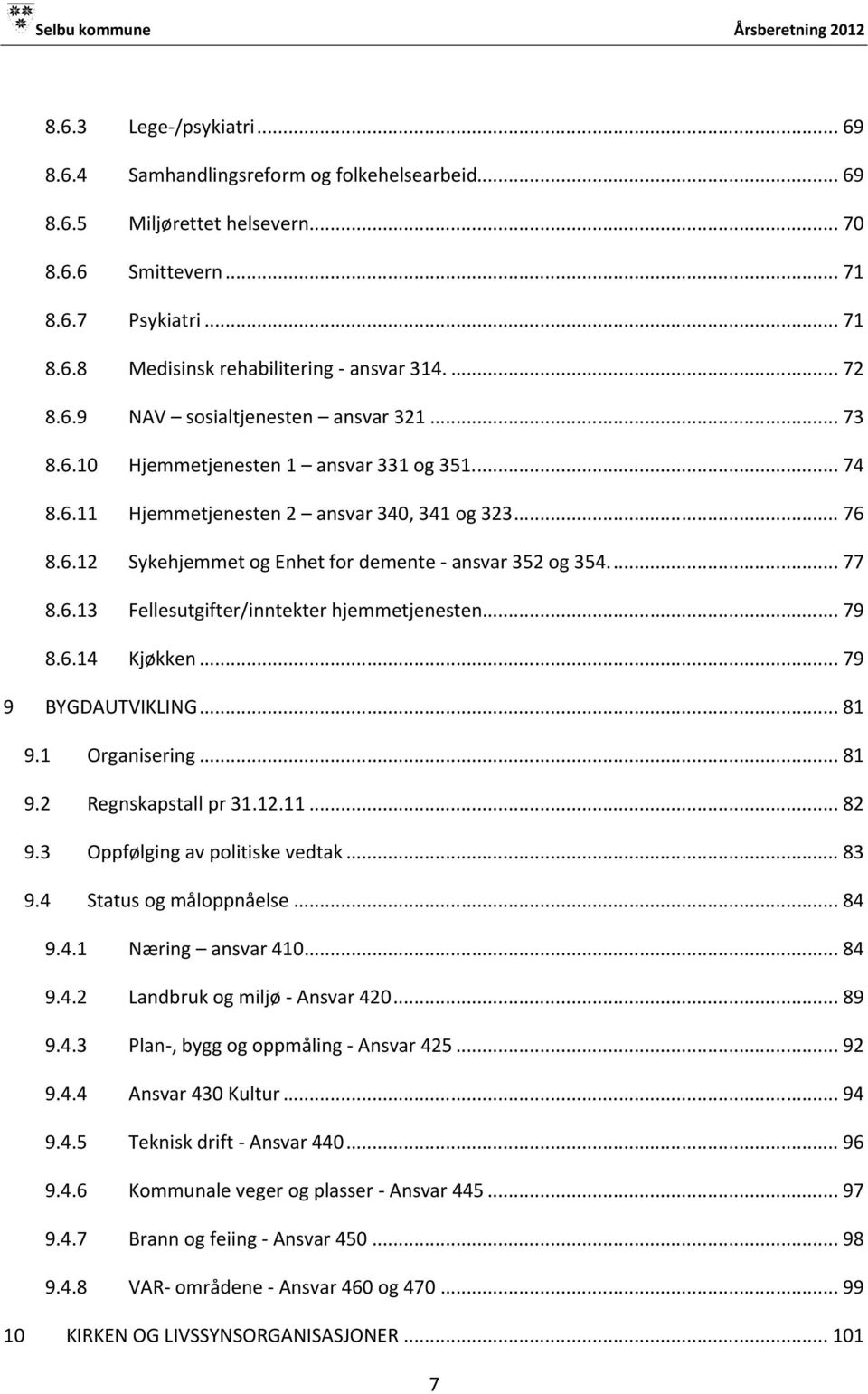 .. 77 8.6.13 Fellesutgifter/inntekter hjemmetjenesten... 79 8.6.14 Kjøkken... 79 9 BYGDAUTVIKLING... 81 9.1 Organisering... 81 9.2 Regnskapstall pr 31.12.11... 82 9.3 Oppfølging av politiske vedtak.