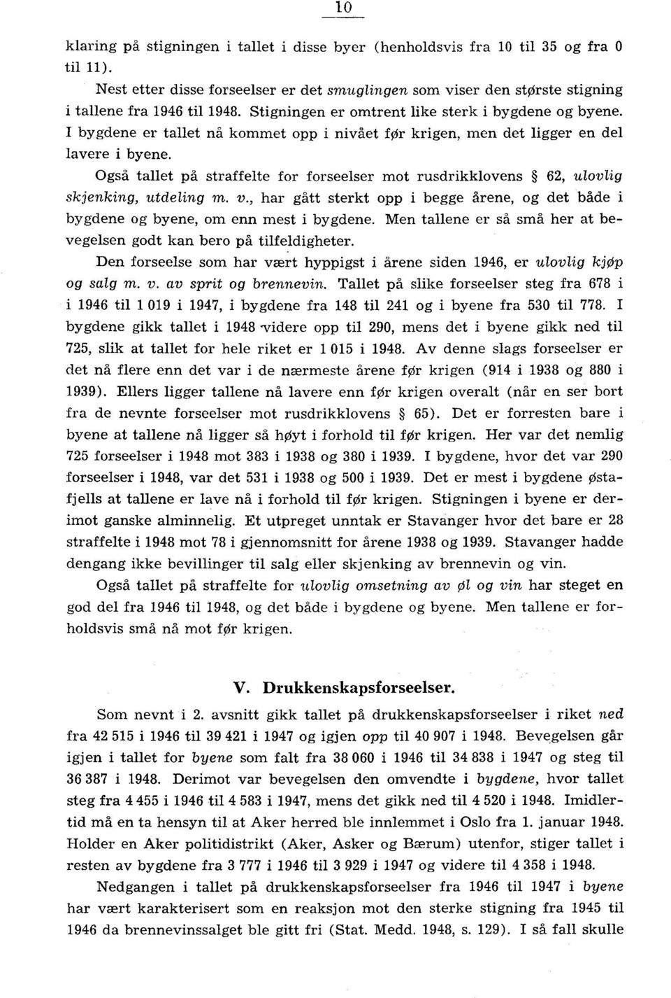 Også tallet på straffelte for forseelser mot rusdrikklovens 6, ulovlig skjenking, utdeling m. v., har gått sterkt opp i begge årene, og det både i bygdene og byene, om enn mest i bygdene.