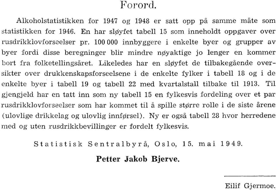 Likeledes har en sløyfet de tilbakegående oversikter over drukkenskapsforseelsene i de enkelte fylker i tabell 8 og i de enkelte byer i tabell 9 og tabell med kvartalstall tilbake til 93.