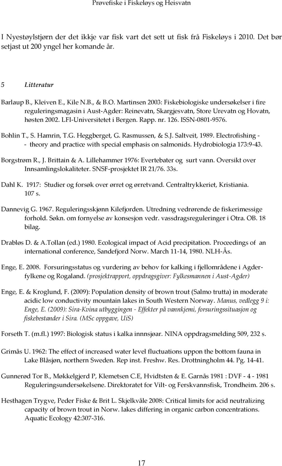 ISSN-0801-9576. Bohlin T., S. Hamrin, T.G. Heggberget, G. Rasmussen, & S.J. Saltveit, 1989. Electrofishing - - theory and practice with special emphasis on salmonids. Hydrobiologia 173:9-43.