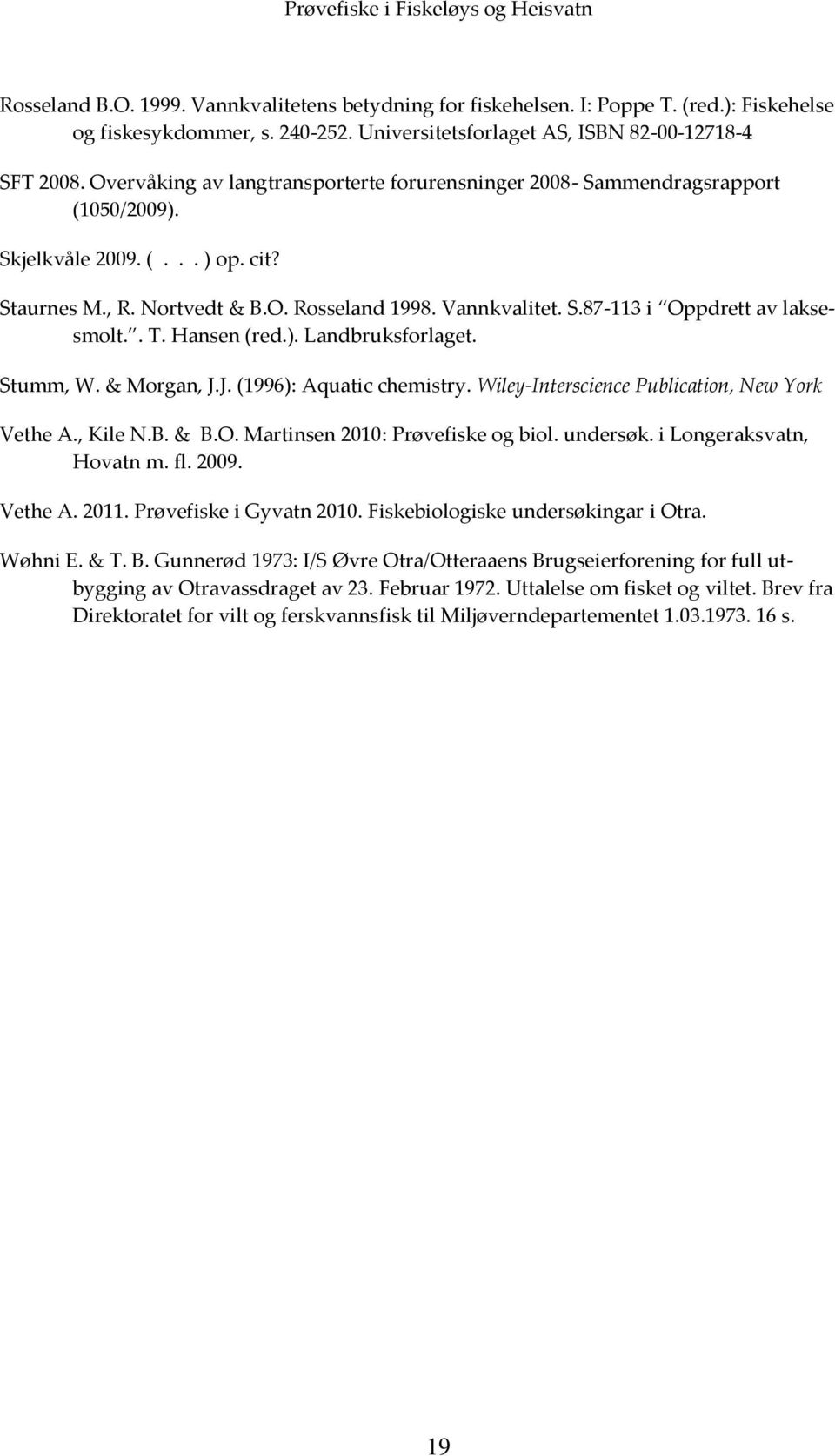 . T. Hansen (red.). Landbruksforlaget. Stumm, W. & Morgan, J.J. (1996): Aquatic chemistry. Wiley-Interscience Publication, New York Vethe A., Kile N.B. & B.O. Martinsen 2010: Prøvefiske og biol.
