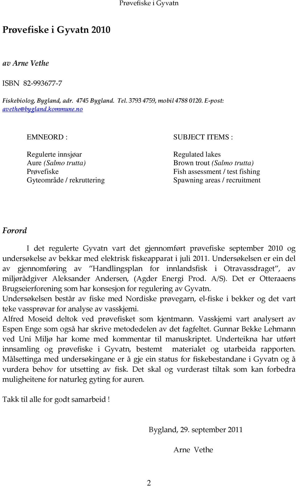 recruitment Forord I det regulerte Gyvatn vart det gjennomført prøvefiske september 2010 og undersøkelse av bekkar med elektrisk fiskeapparat i juli 2011.