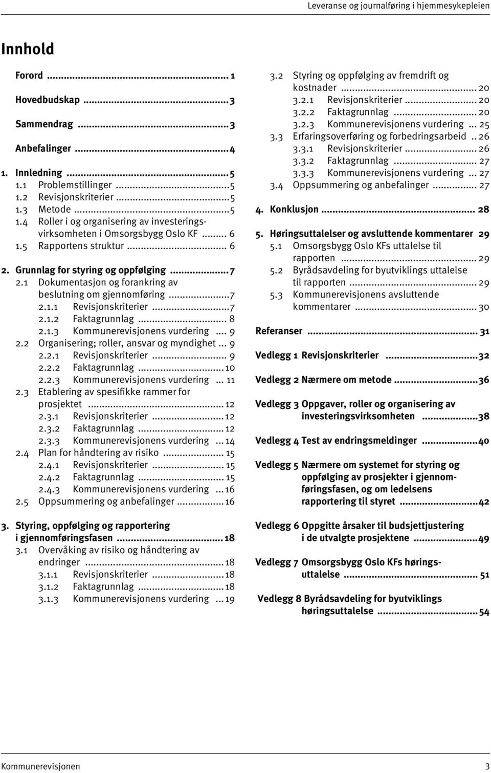 1 Dokumentasjon og forankring av beslutning om gjennomføring...7 2.1.1 Revisjonskriterier...7 2.1.2 Faktagrunnlag... 8 2.1.3 Kommunerevisjonens vurdering... 9 2.