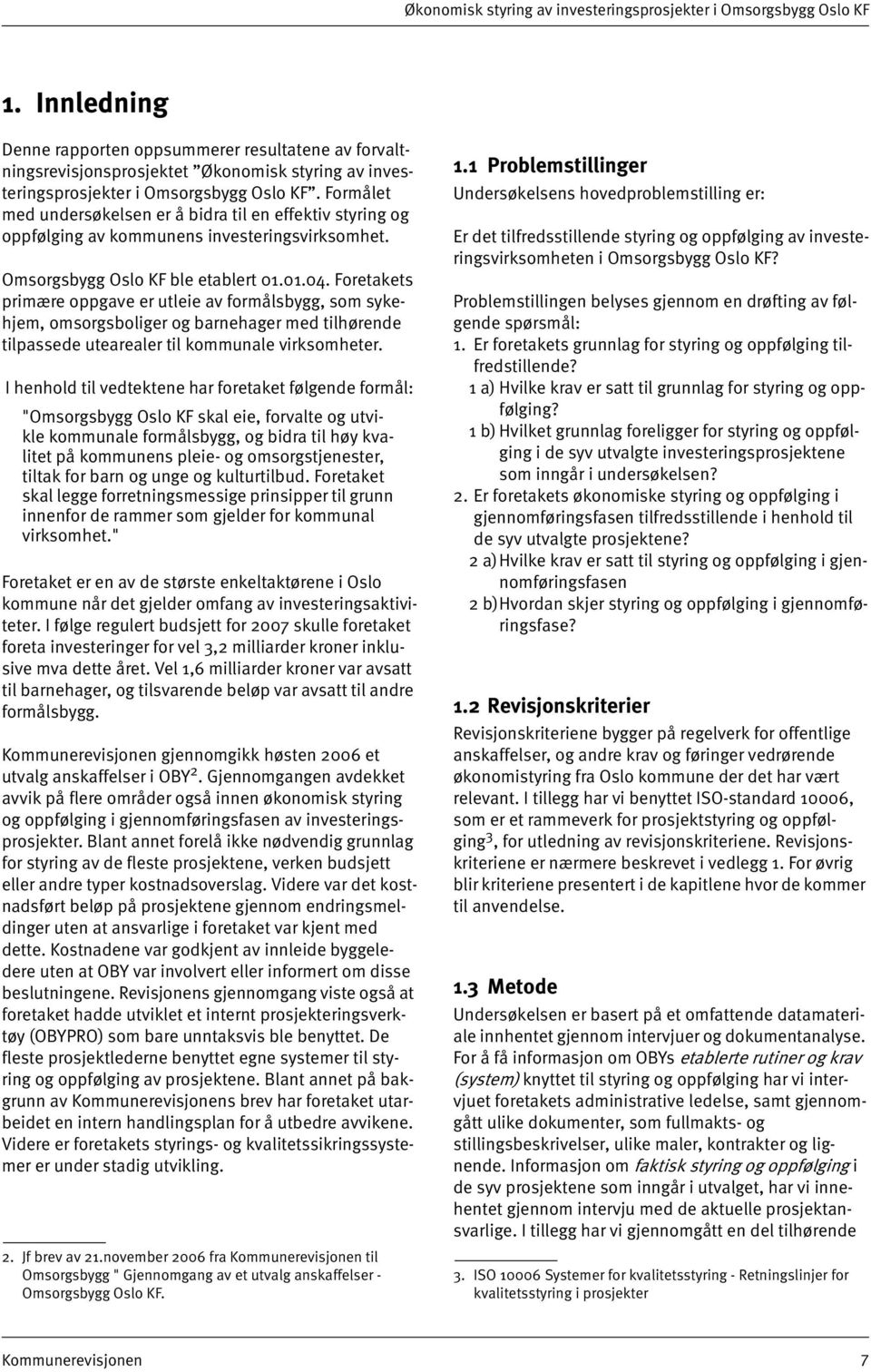 Formålet med undersøkelsen er å bidra til en effektiv styring og oppfølging av kommunens investeringsvirksomhet. Omsorgsbygg Oslo KF ble etablert 01.01.04.