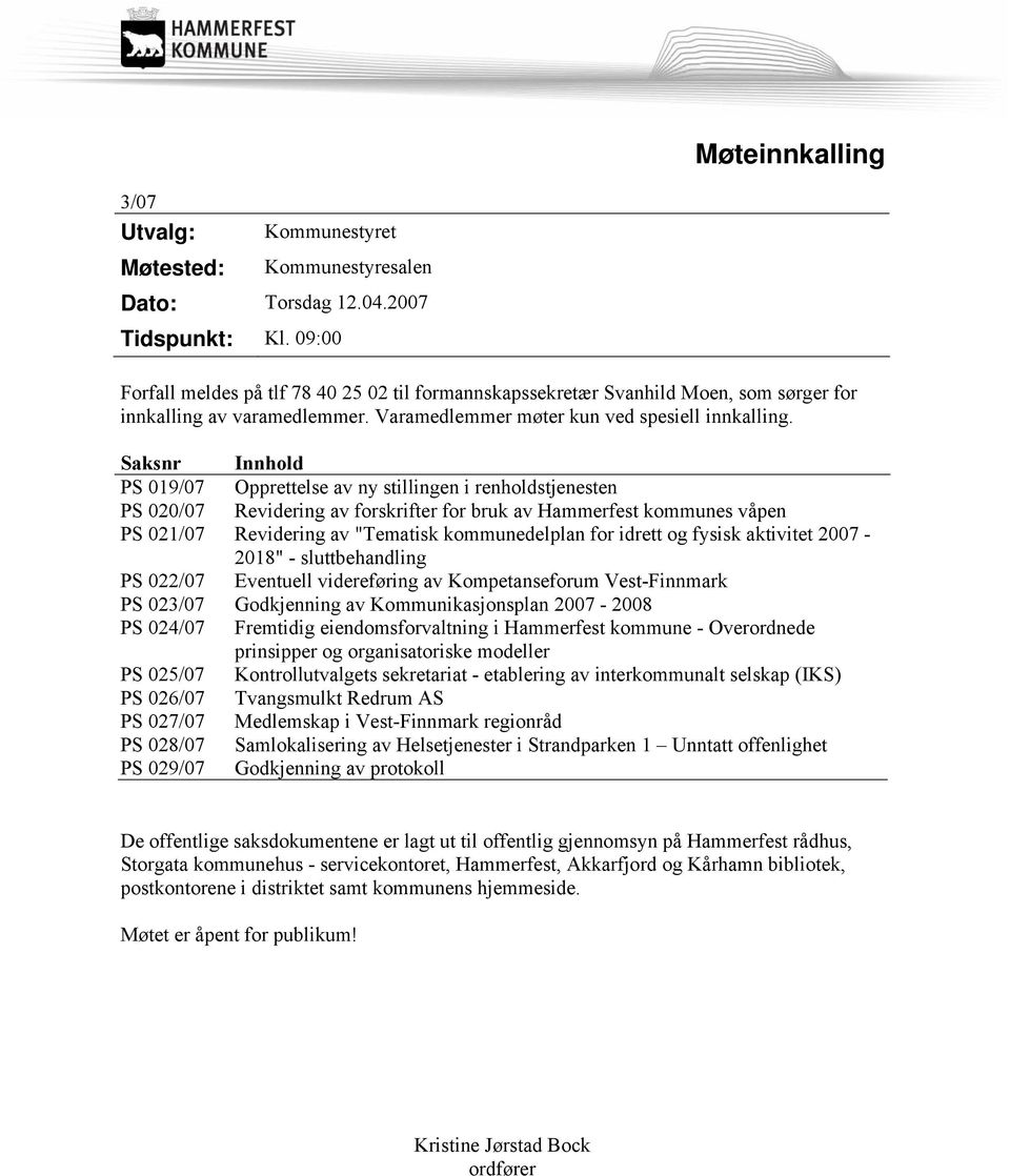 Saksnr Innhold PS 019/07 Opprettelse av ny stillingen i renholdstjenesten PS 020/07 Revidering av forskrifter for bruk av Hammerfest kommunes våpen PS 021/07 Revidering av "Tematisk kommunedelplan