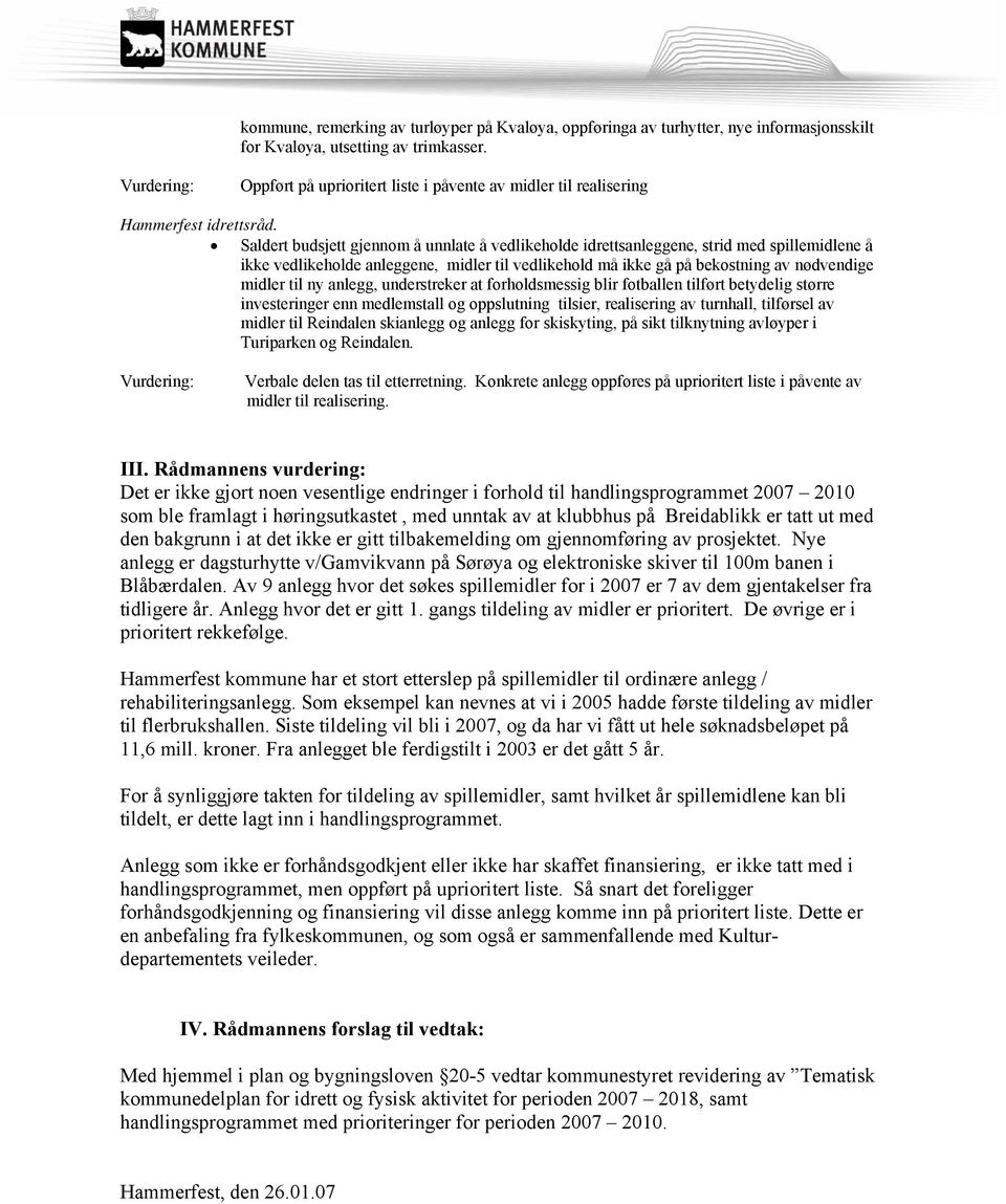 Saldert budsjett gjennom å unnlate å vedlikeholde idrettsanleggene, strid med spillemidlene å ikke vedlikeholde anleggene, midler til vedlikehold må ikke gå på bekostning av nødvendige midler til ny