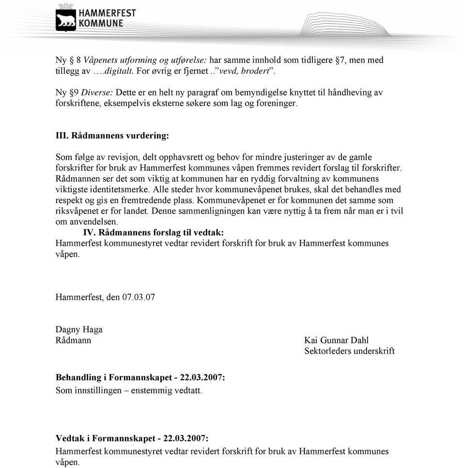 Rådmannens vurdering: Som følge av revisjon, delt opphavsrett og behov for mindre justeringer av de gamle forskrifter for bruk av Hammerfest kommunes våpen fremmes revidert forslag til forskrifter.