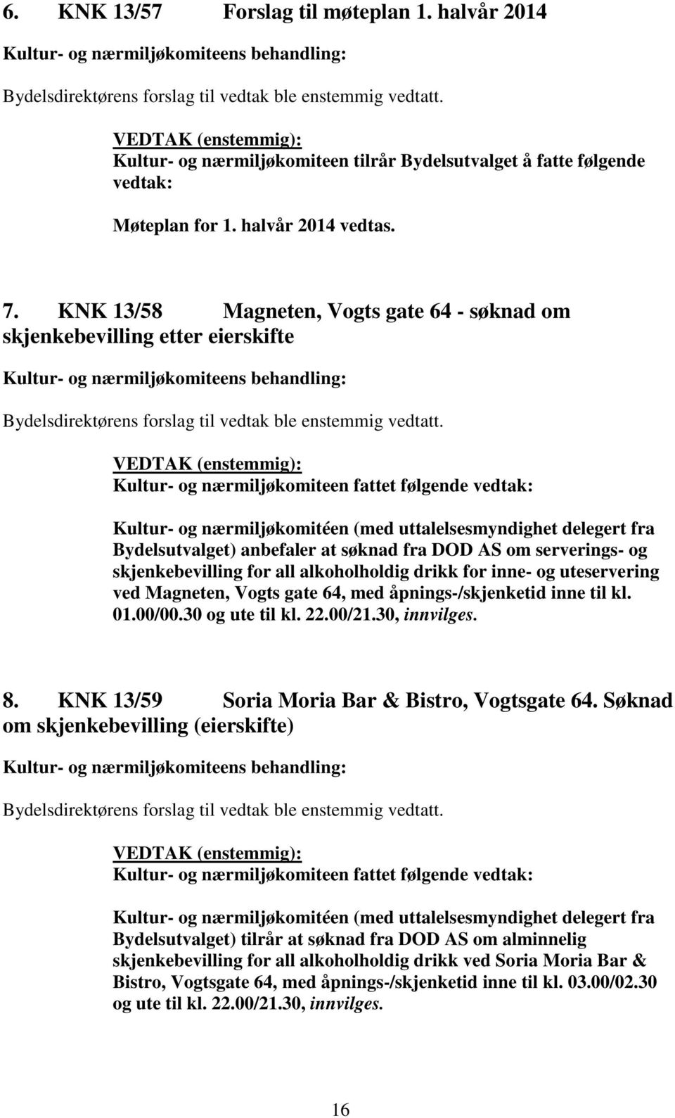 KNK 13/58 Magneten, Vogts gate 64 - søknad om skjenkebevilling etter eierskifte Kultur- og nærmiljøkomiteens behandling: Bydelsdirektørens forslag til vedtak ble enstemmig vedtatt.