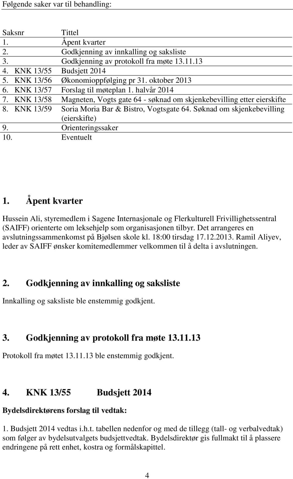 KNK 13/59 Soria Moria Bar & Bistro, Vogtsgate 64. Søknad om skjenkebevilling (eierskifte) 9. Orienteringssaker 10. Eventuelt 1.