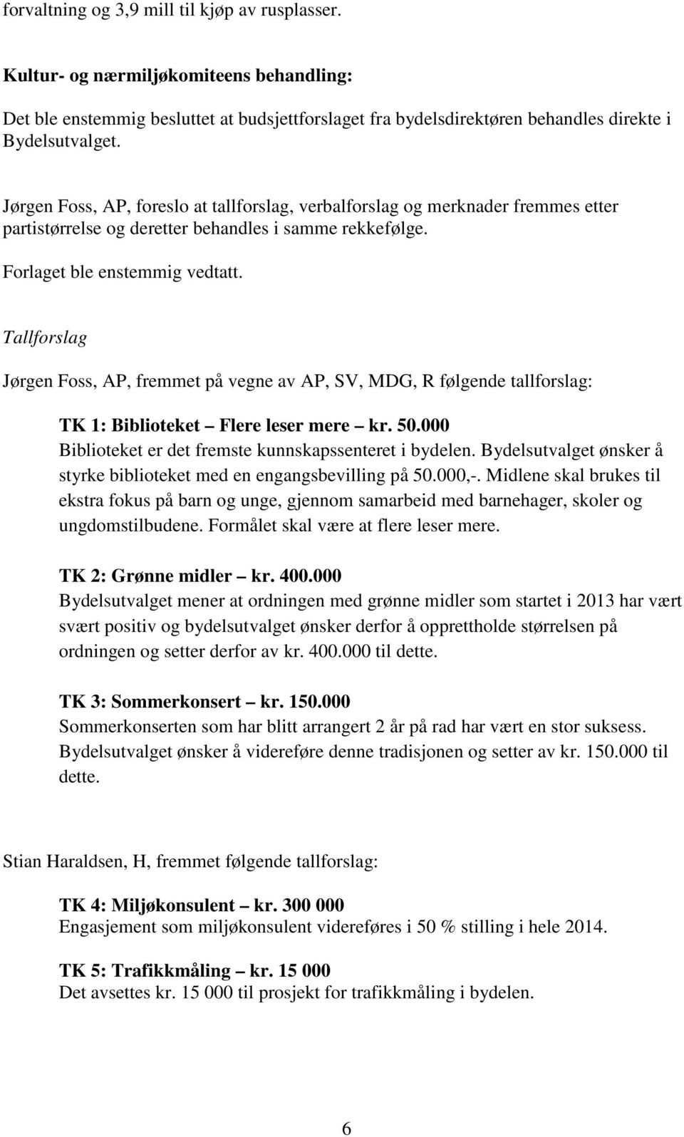 Tallforslag Jørgen Foss, AP, fremmet på vegne av AP, SV, MDG, R følgende tallforslag: TK 1: Biblioteket Flere leser mere kr. 50.000 Biblioteket er det fremste kunnskapssenteret i bydelen.