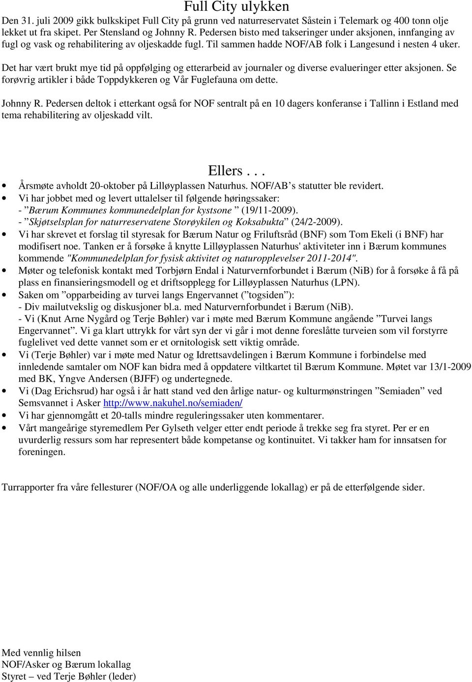 Det har vært brukt mye tid på oppfølging og etterarbeid av journaler og diverse evalueringer etter aksjonen. Se forøvrig artikler i både Toppdykkeren og Vår Fuglefauna om dette. Johnny R.