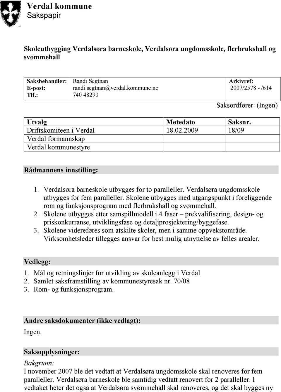 Verdalsøra ungdomsskole utbygges for fem paralleller. Skolene utbygges med utgangspunkt i foreliggende rom og funksjonsprogram med flerbrukshall og svømmehall. 2.