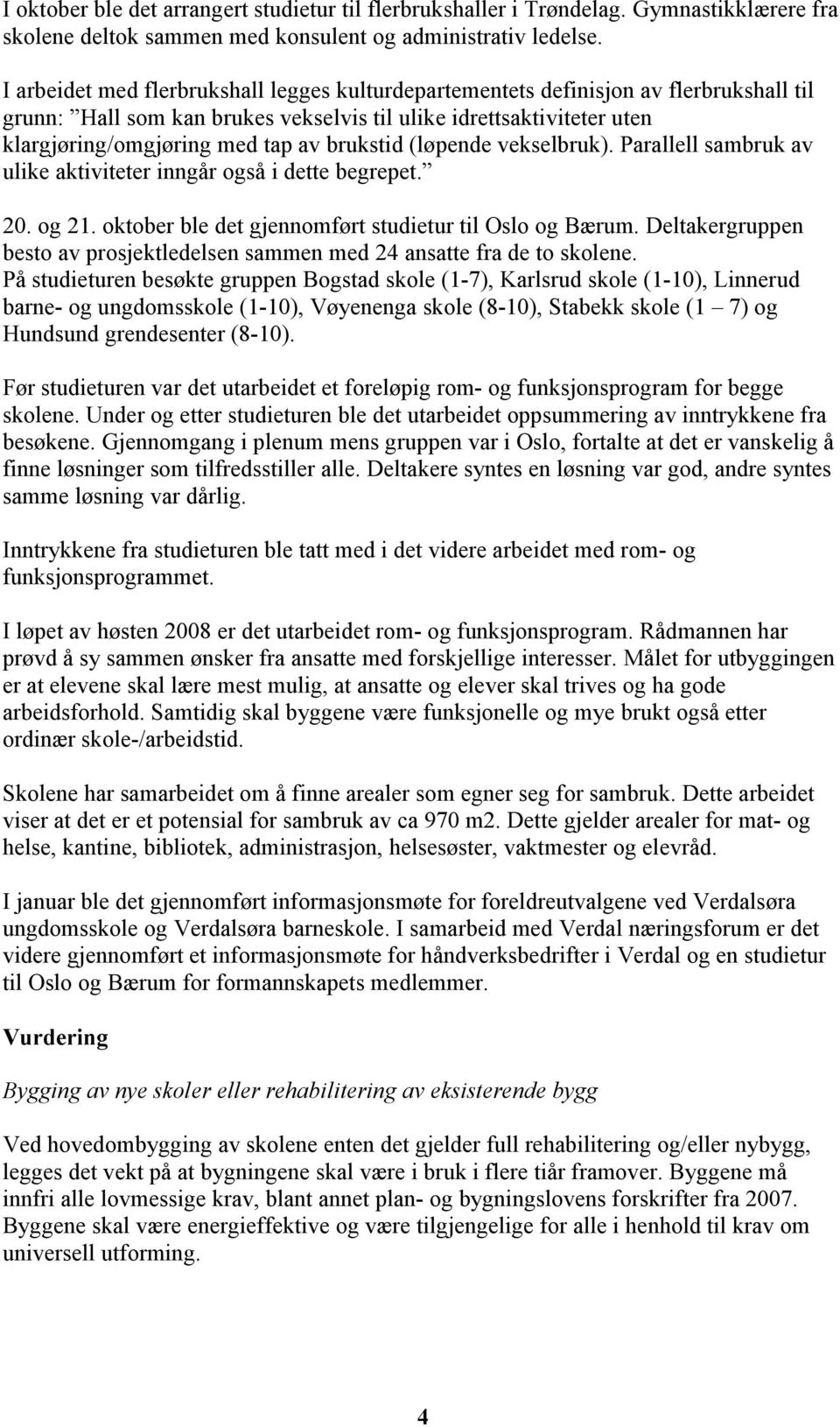 brukstid (løpende vekselbruk). Parallell sambruk av ulike aktiviteter inngår også i dette begrepet. 20. og 21. oktober ble det gjennomført studietur til Oslo og Bærum.