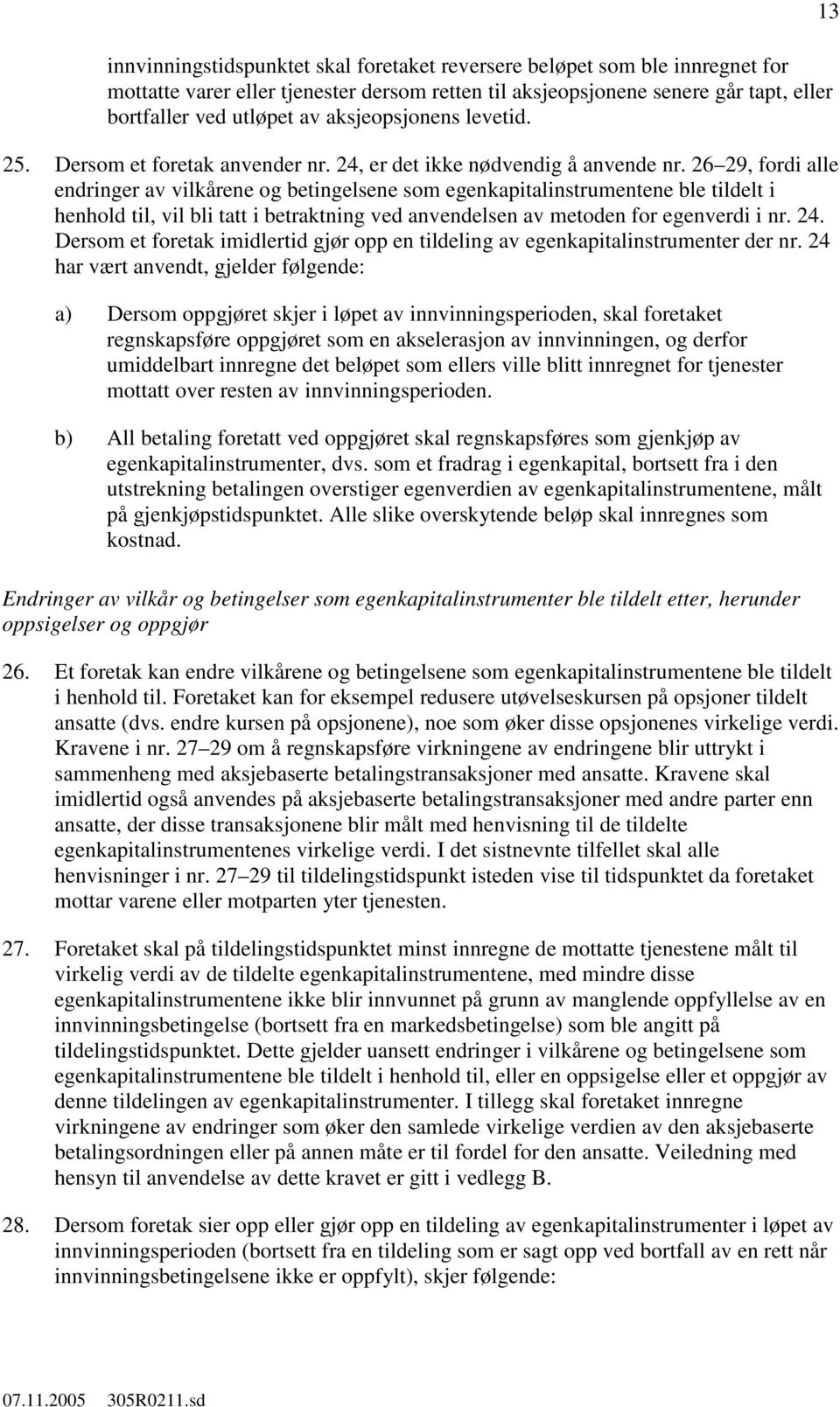 26 29, fordi alle endringer av vilkårene og betingelsene som egenkapitalinstrumentene ble tildelt i henhold til, vil bli tatt i betraktning ved anvendelsen av metoden for egenverdi i nr. 24.