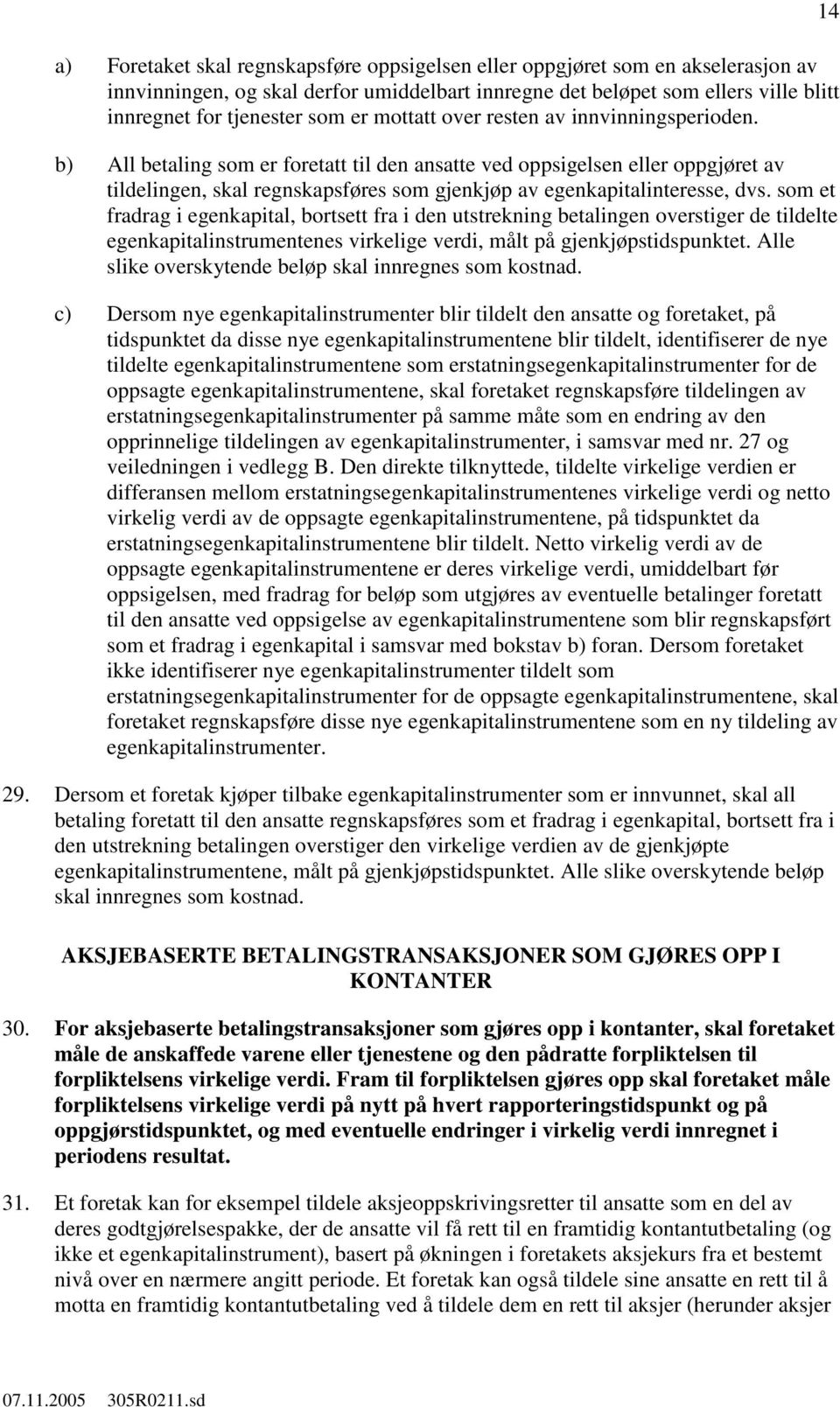 b) All betaling som er foretatt til den ansatte ved oppsigelsen eller oppgjøret av tildelingen, skal regnskapsføres som gjenkjøp av egenkapitalinteresse, dvs.