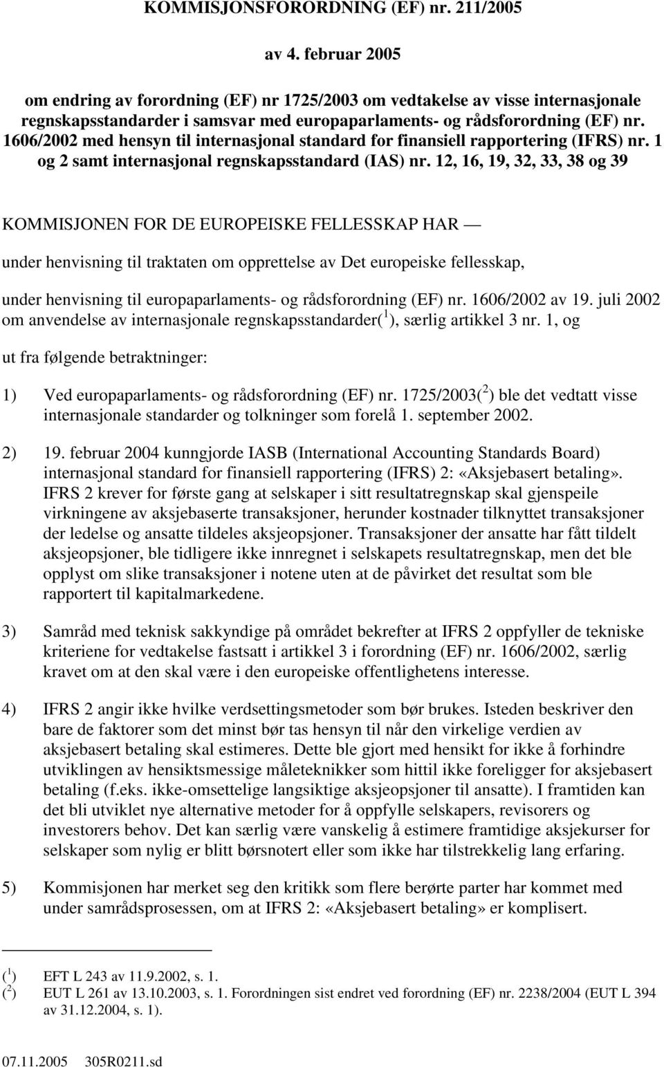 1606/2002 med hensyn til internasjonal standard for finansiell rapportering (IFRS) nr. 1 og 2 samt internasjonal regnskapsstandard (IAS) nr.