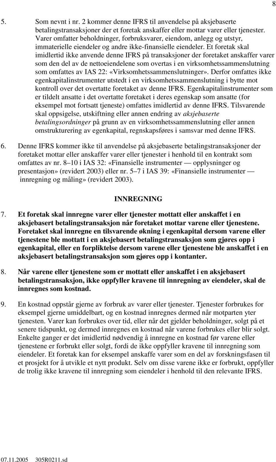 Et foretak skal imidlertid ikke anvende denne IFRS på transaksjoner der foretaket anskaffer varer som den del av de nettoeiendelene som overtas i en virksomhetssammenslutning som omfattes av IAS 22: