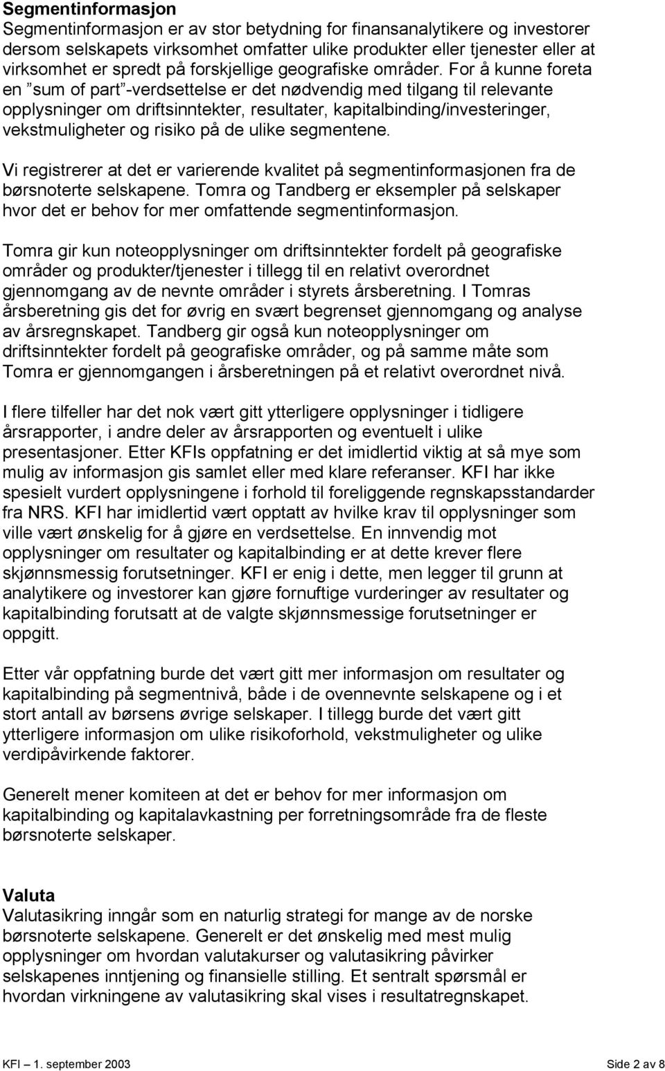 For å kunne foreta en sum of part -verdsettelse er det nødvendig med tilgang til relevante opplysninger om driftsinntekter, resultater, kapitalbinding/investeringer, vekstmuligheter og risiko på de