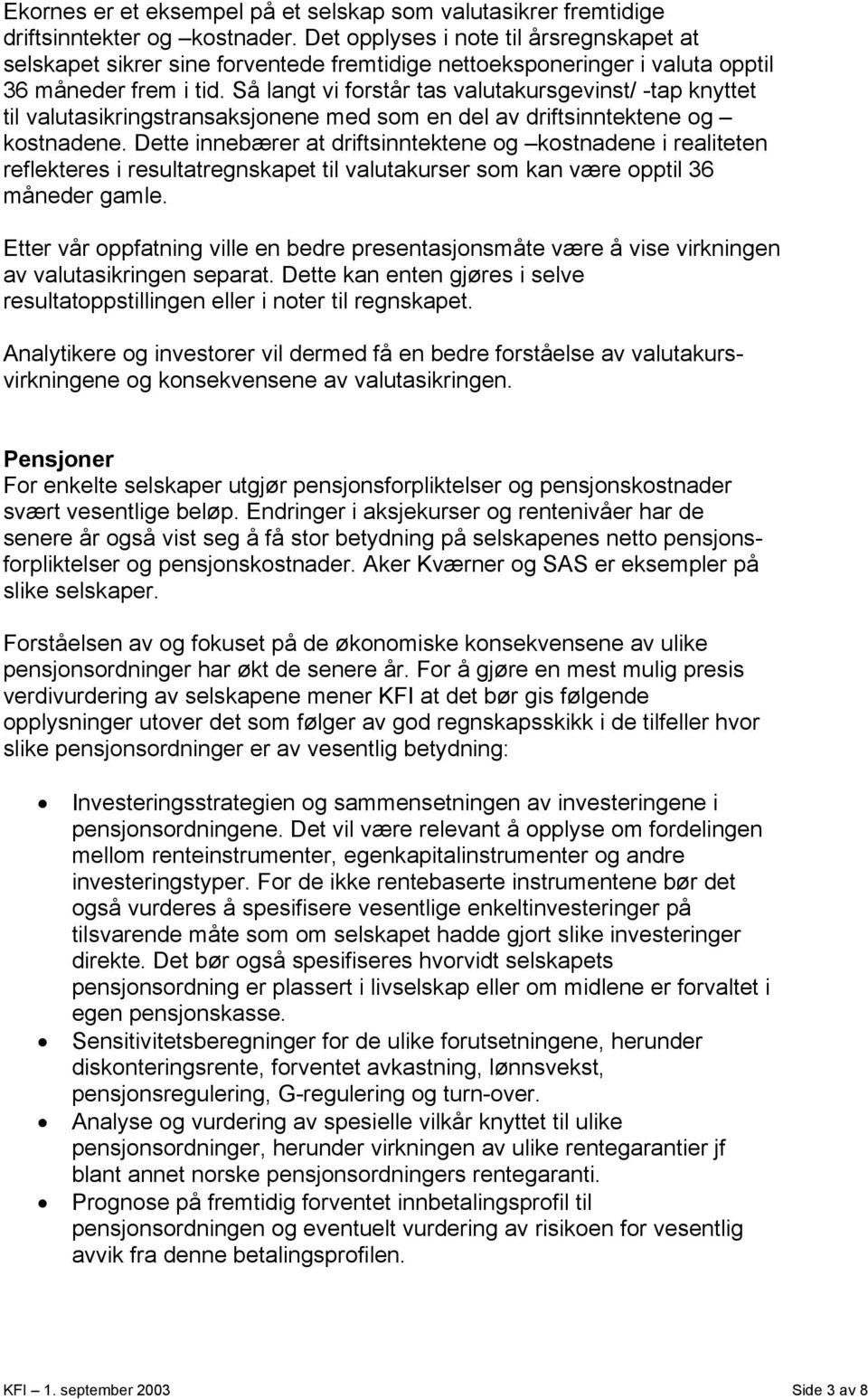 Så langt vi forstår tas valutakursgevinst/ -tap knyttet til valutasikringstransaksjonene med som en del av driftsinntektene og kostnadene.