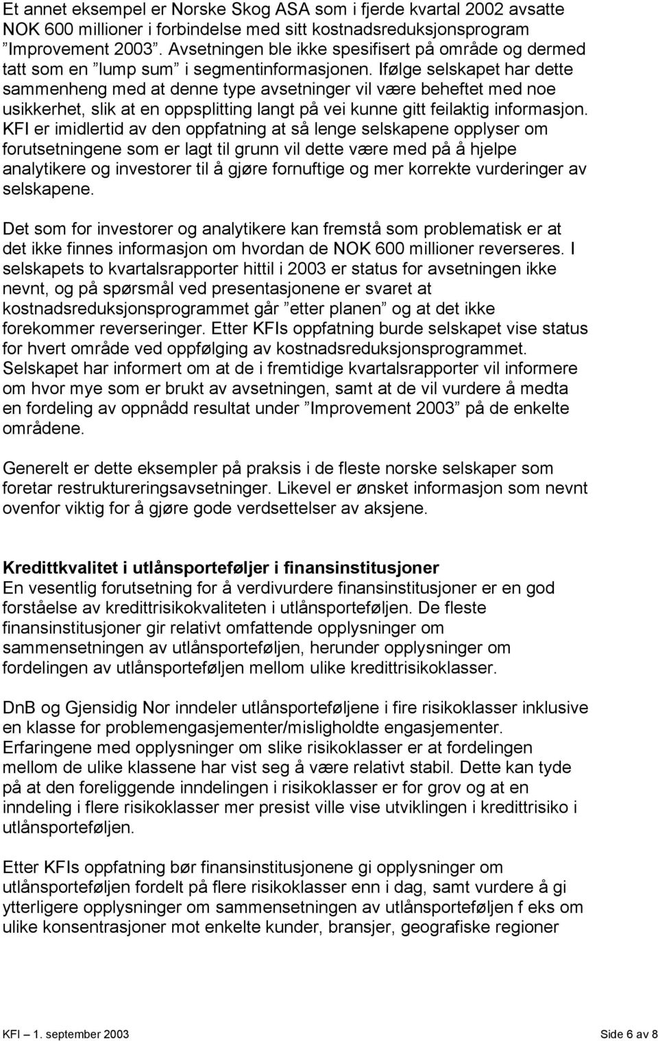 Ifølge selskapet har dette sammenheng med at denne type avsetninger vil være beheftet med noe usikkerhet, slik at en oppsplitting langt på vei kunne gitt feilaktig informasjon.