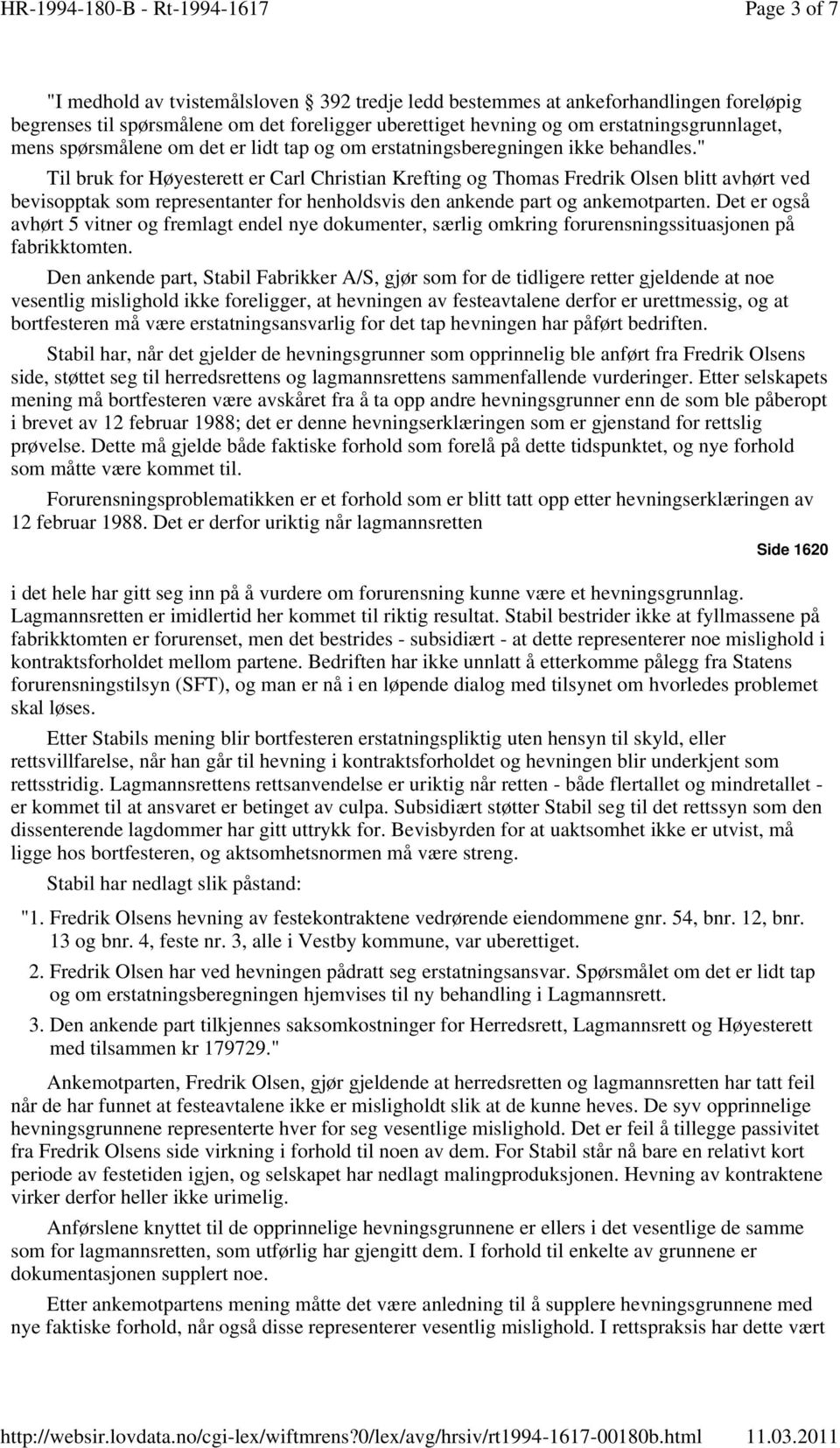 " Til bruk for Høyesterett er Carl Christian Krefting og Thomas Fredrik Olsen blitt avhørt ved bevisopptak som representanter for henholdsvis den ankende part og ankemotparten.