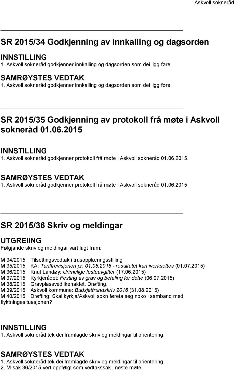 01.05.2015 - resultatet kan iverksettes (01.07.2015) M 36/2015 Knut Landøy: Urimelige festeavgifter (17.06.2015) M 37/2015 Kyrkjerådet: Festing av grav og betaling for dette (06.07.2015) M 38/2015 Gravplassvedlikehaldet.