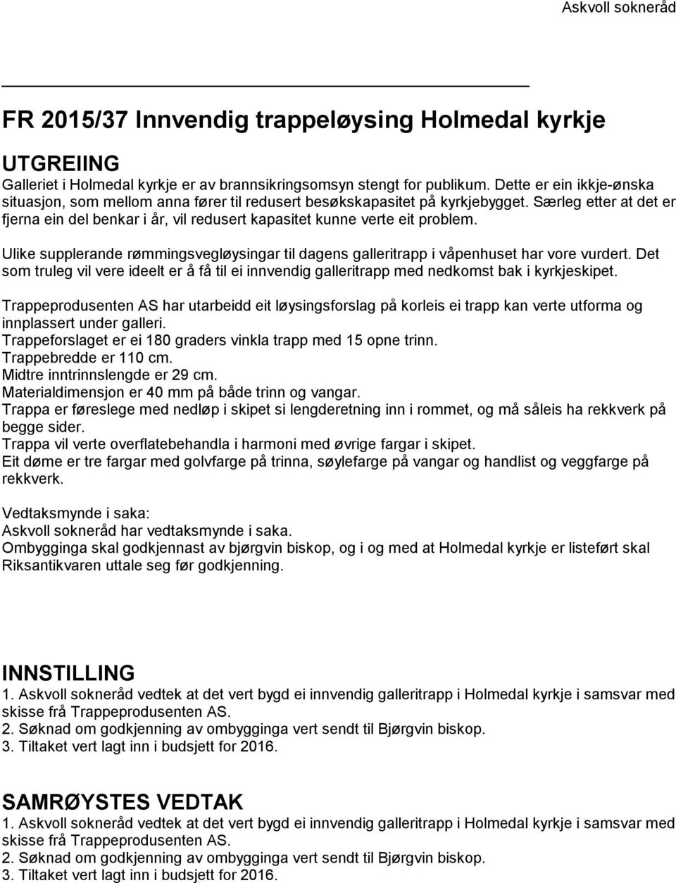 Særleg etter at det er fjerna ein del benkar i år, vil redusert kapasitet kunne verte eit problem. Ulike supplerande rømmingsvegløysingar til dagens galleritrapp i våpenhuset har vore vurdert.