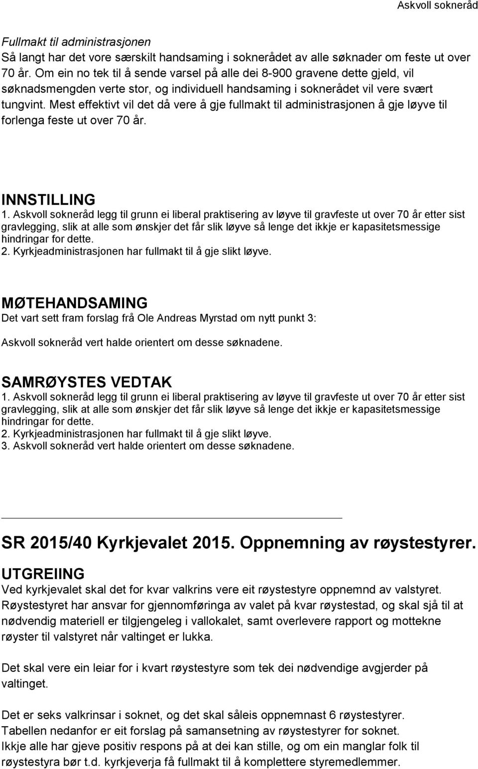 Mest effektivt vil det då vere å gje fullmakt til administrasjonen å gje løyve til forlenga feste ut over 70 år. 1.