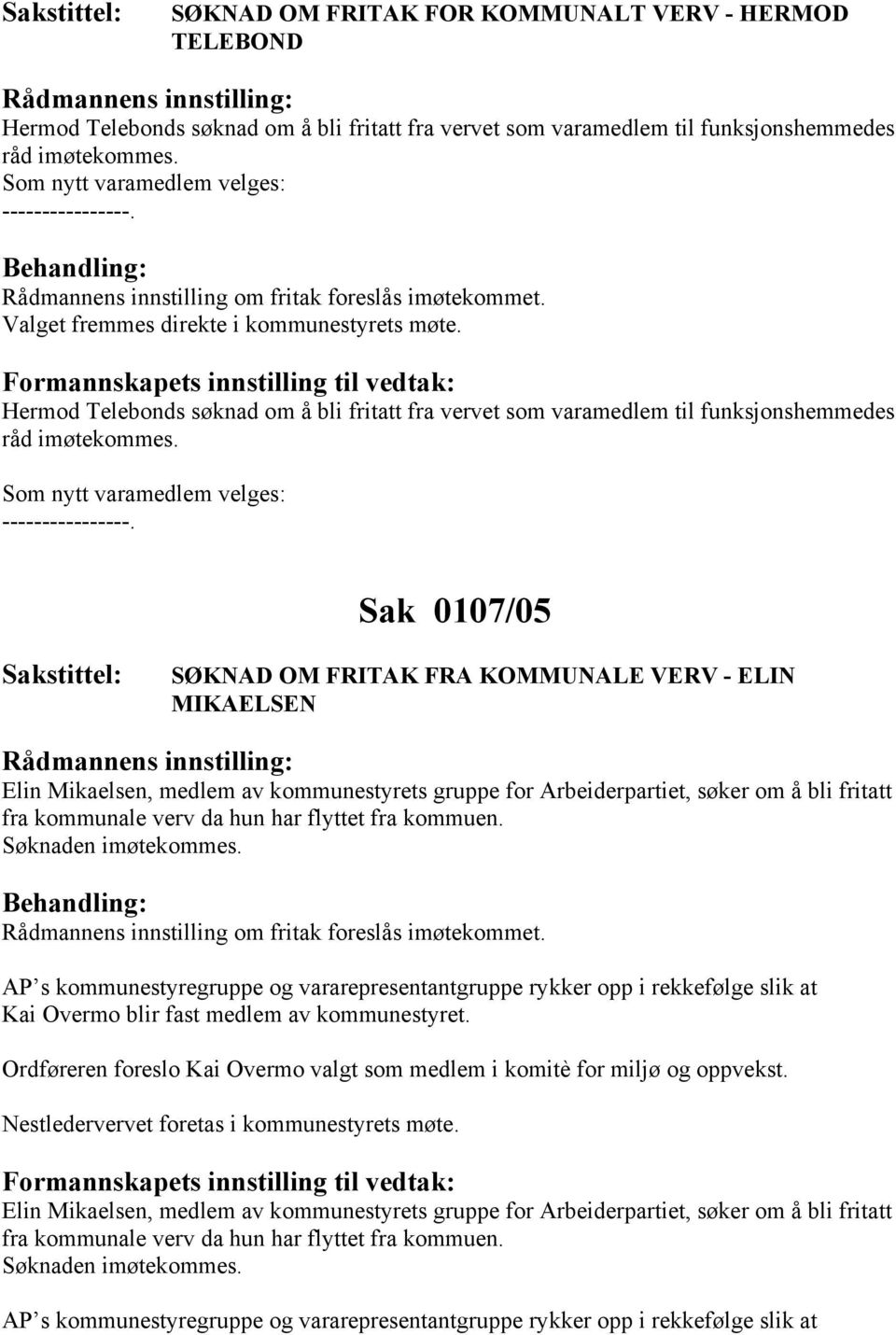 Formannskapets innstilling til vedtak: Hermod Telebonds søknad om å bli fritatt fra vervet som varamedlem til funksjonshemmedes råd imøtekommes. Som nytt varamedlem velges: ----------------.